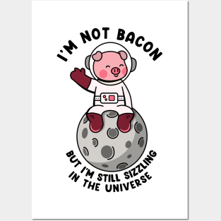 I'm not bacon but im still sizzling in the universe Posters and Art